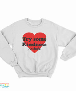 Try Some Kindness Asshole Sweatshirt