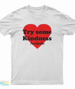 Try Some Kindness Asshole T-Shirt