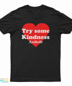 Try Some Kindness Asshole T-Shirt