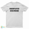 Unemployed Girlfriend T-Shirt