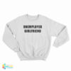Unemployed Girlfriend Sweatshirt