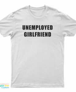 Unemployed Girlfriend T-Shirt