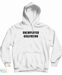 Unemployed Girlfriend Hoodie