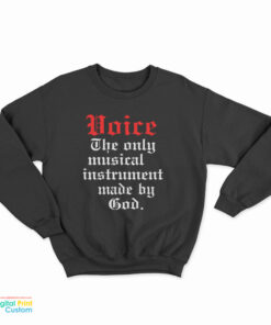 Voice The Only Musical Instrument Made By God Sweatshirt