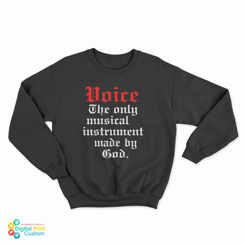 Voice The Only Musical Instrument Made By God Sweatshirt