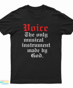 Voice The Only Musical Instrument Made By God T-Shirt