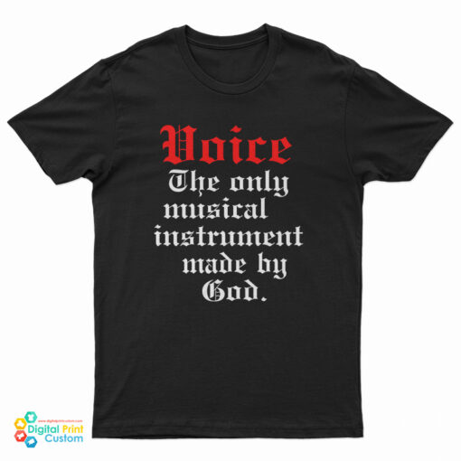 Voice The Only Musical Instrument Made By God T-Shirt
