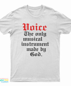 Voice The Only Musical Instrument Made By God T-Shirt