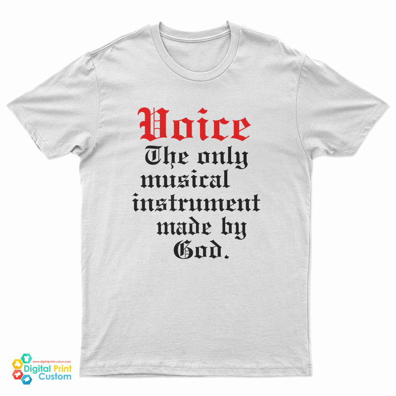 Voice The Only Musical Instrument Made By God T-Shirt