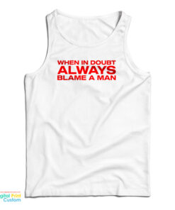When In Doubt Always Blame A Man Tank Top