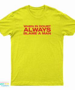 When In Doubt Always Blame A Man T-Shirt