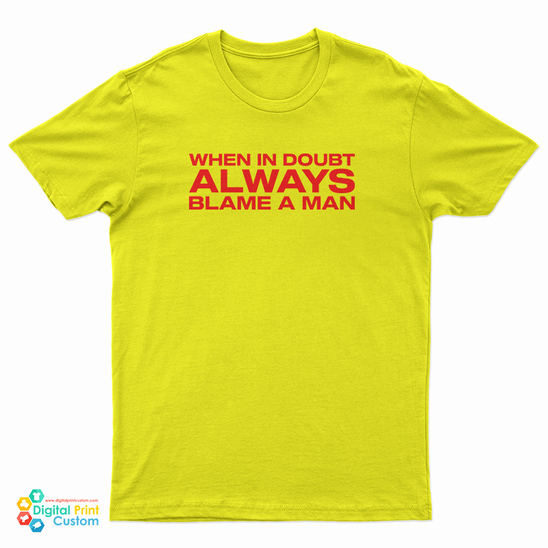 When In Doubt Always Blame A Man T-Shirt