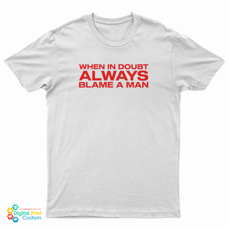 When In Doubt Always Blame A Man T-Shirt