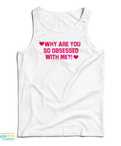 Why Are You So Obsessed With Me Tank Top