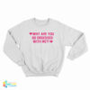 Why Are You So Obsessed With Me Sweatshirt