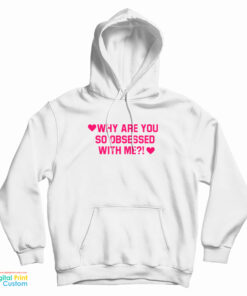 Why Are You So Obsessed With Me Hoodie