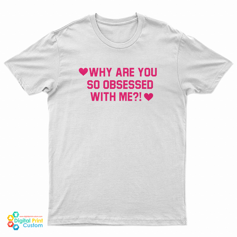 Why are you so obsessed with me t shirt for unisex