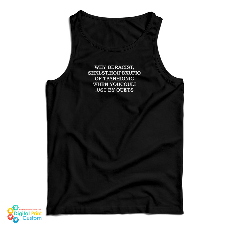 Why Beracist Shxlst Hoipbxupio Of Tpanhionic When Youcouli Ust By Ouets Tank Top