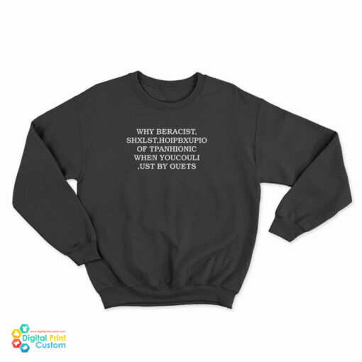 Why Beracist Shxlst Hoipbxupio Of Tpanhionic When Youcouli Ust By Ouets Sweatshirt