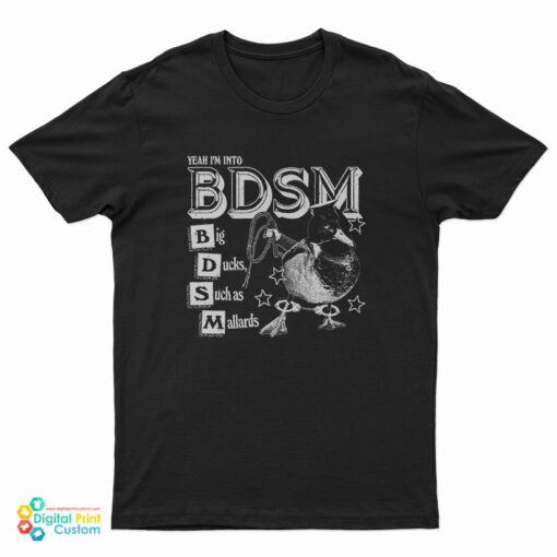 Yeah I'm Into BDSM Big Duck Such As Mallards T-Shirt