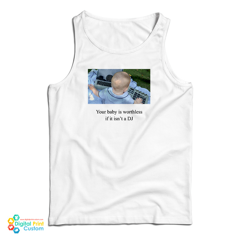 Your Baby Is Worthless If It Isn't A DJ Tank Top