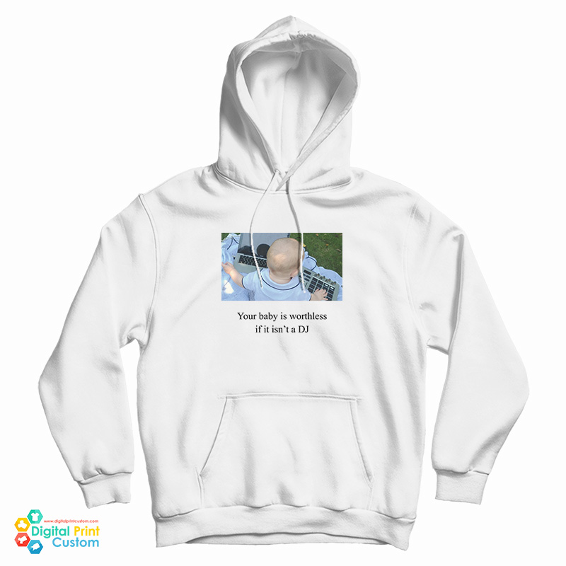 Your Baby Is Worthless If It Isn't A DJ Hoodie