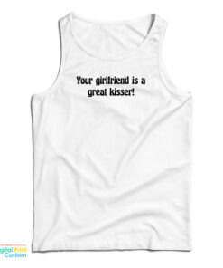Your Girlfriend Is A Great Kisser Tank Top