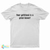 Your Girlfriend Is A Great Kisser T-Shirt