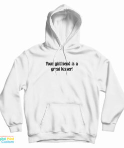 Your Girlfriend Is A Great Kisser Hoodie