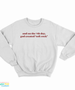 And On The 7th Day God Created Soft Rock Sweatshirt