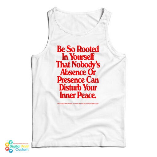 Be So Rooted In Yourself That Nobody's Absence Or Presence Can Disturb Your Inner Peace Tank Top