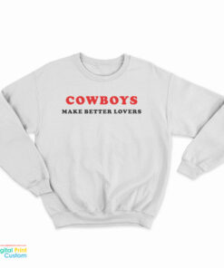 Cowboys Make Better Lovers Sweatshirt