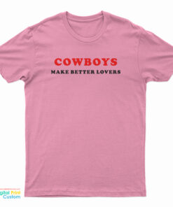 Cowboys Make Better Lovers T-Shirt