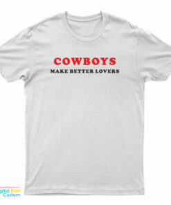Cowboys Make Better Lovers T-Shirt