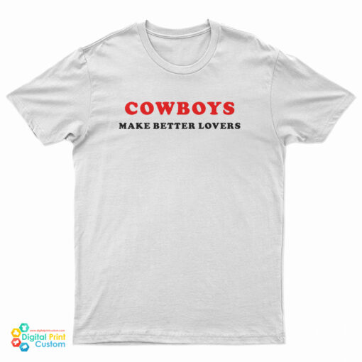 Cowboys Make Better Lovers T-Shirt