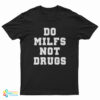 Do Milfs Not Drugs T-Shirt