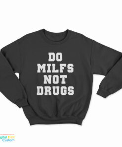 Do Milfs Not Drugs Sweatshirt