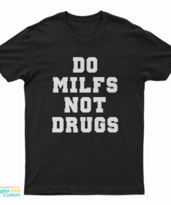 Do Milfs Not Drugs T-Shirt