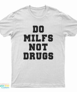 Do Milfs Not Drugs T-Shirt