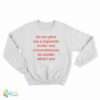 Do Not Give Me A Cigarette Under Any Circumstances No Matter What I Say Sweatshirt