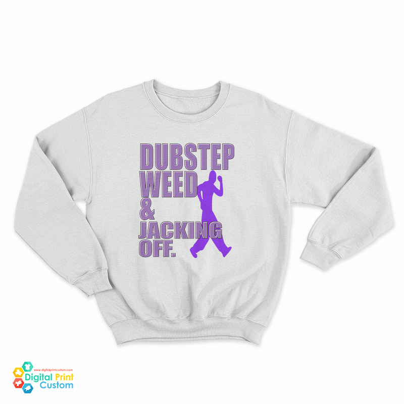 Dubstep Weed And Jacking Off Sweatshirt