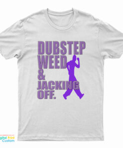 Dubstep Weed And Jacking Off T-Shirt