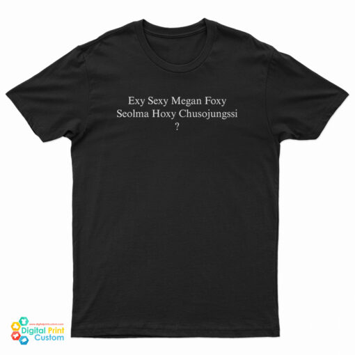 Exy Sexy Megan Foxy Seolma Hoxy Chusojungssi T-Shirt