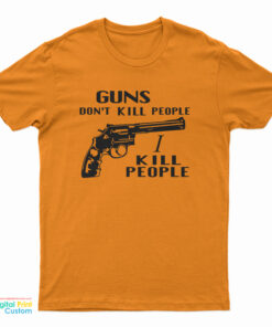 Guns Don't Kill People I Kill People T-Shirt
