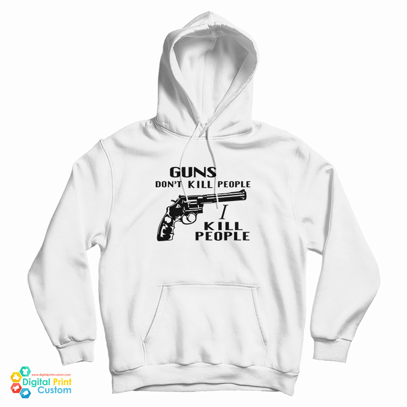 Guns Don't Kill People I Kill People Hoodie