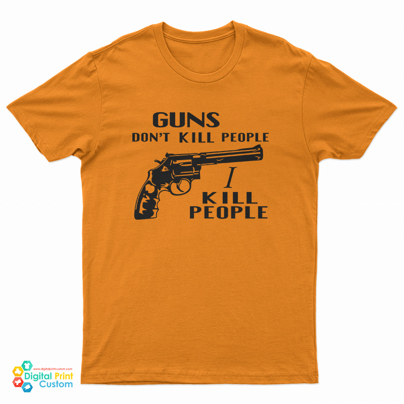 Guns Don't Kill People I Kill People T-Shirt
