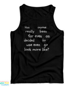Has Anyone Really Been Far Even As Decided To Use Even Go Look More Like Tank Top