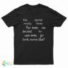 Has Anyone Really Been Far Even As Decided To Use Even Go Look More Like T-Shirt