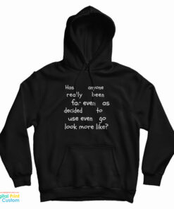 Has Anyone Really Been Far Even As Decided To Use Even Go Look More Like Hoodie