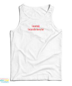 I Am Not Bald I Am Just Taller Than My Hair Tank Top